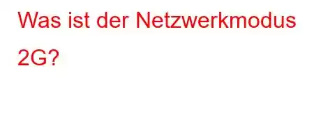 Was ist der Netzwerkmodus 2G?