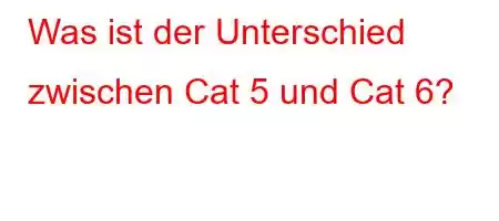 Was ist der Unterschied zwischen Cat 5 und Cat 6?