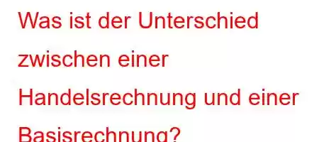 Was ist der Unterschied zwischen einer Handelsrechnung und einer Basisrechnung?