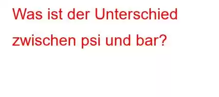 Was ist der Unterschied zwischen psi und bar