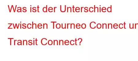 Was ist der Unterschied zwischen Tourneo Connect und Transit Connect