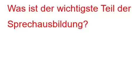 Was ist der wichtigste Teil der Sprechausbildung?