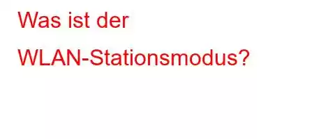 Was ist der WLAN-Stationsmodus?