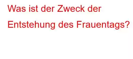 Was ist der Zweck der Entstehung des Frauentags