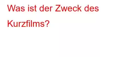 Was ist der Zweck des Kurzfilms?