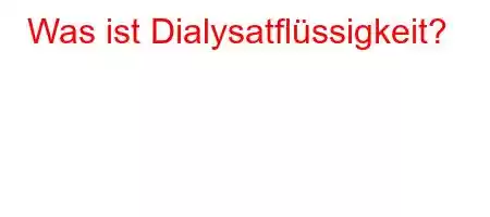 Was ist Dialysatflüssigkeit?