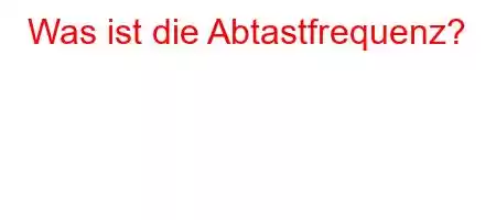 Was ist die Abtastfrequenz