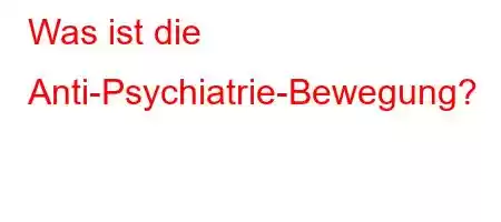 Was ist die Anti-Psychiatrie-Bewegung?