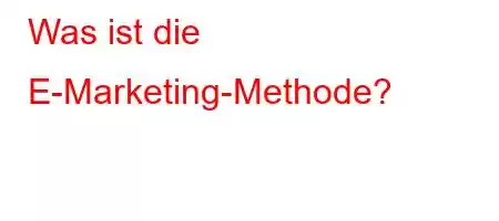 Was ist die E-Marketing-Methode?