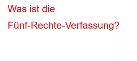 Was ist die Fünf-Rechte-Verfassung