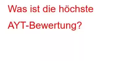 Was ist die höchste AYT-Bewertung?