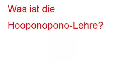 Was ist die Hooponopono-Lehre