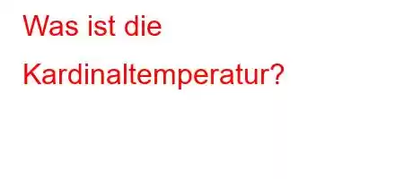 Was ist die Kardinaltemperatur?