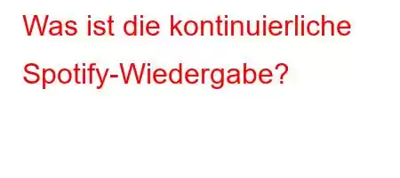 Was ist die kontinuierliche Spotify-Wiedergabe?