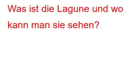 Was ist die Lagune und wo kann man sie sehen