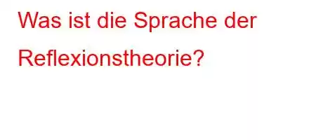 Was ist die Sprache der Reflexionstheorie