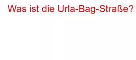 Was ist die Urla-Bag-Straße?