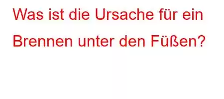 Was ist die Ursache für ein Brennen unter den Füßen?