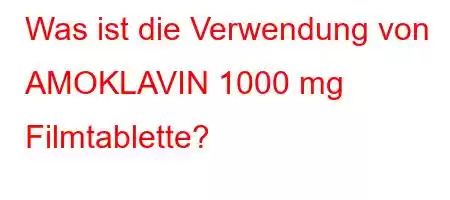 Was ist die Verwendung von AMOKLAVIN 1000 mg Filmtablette?