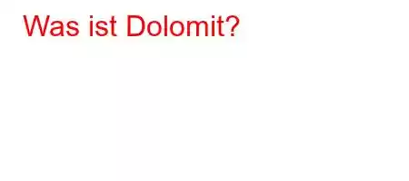 Was ist Dolomit?