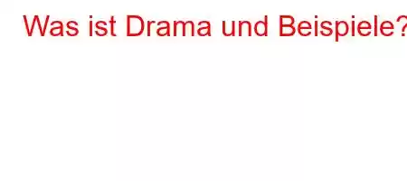 Was ist Drama und Beispiele?