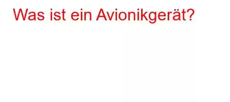 Was ist ein Avionikgerät?