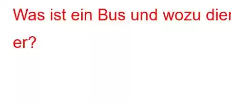 Was ist ein Bus und wozu dient er?