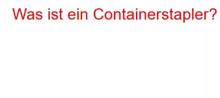 Was ist ein Containerstapler?