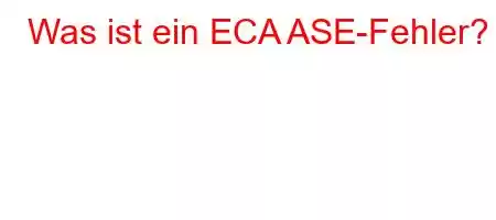 Was ist ein ECA ASE-Fehler