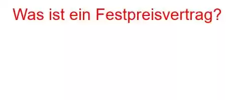 Was ist ein Festpreisvertrag?