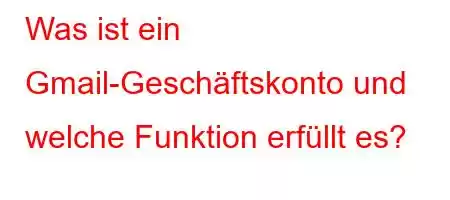 Was ist ein Gmail-Geschäftskonto und welche Funktion erfüllt es