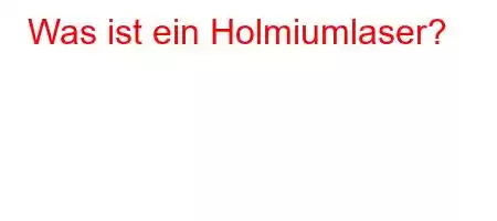 Was ist ein Holmiumlaser?