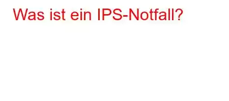 Was ist ein IPS-Notfall