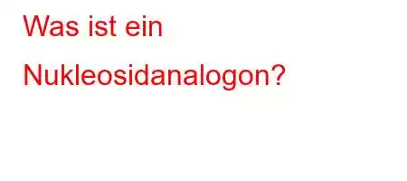 Was ist ein Nukleosidanalogon