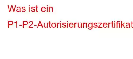 Was ist ein P1-P2-Autorisierungszertifikat?