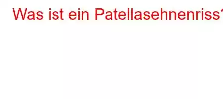 Was ist ein Patellasehnenriss