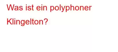 Was ist ein polyphoner Klingelton?