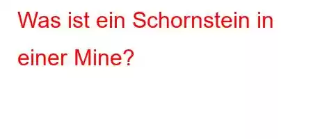 Was ist ein Schornstein in einer Mine?