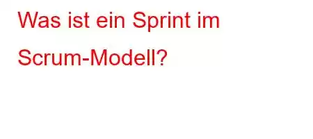 Was ist ein Sprint im Scrum-Modell?