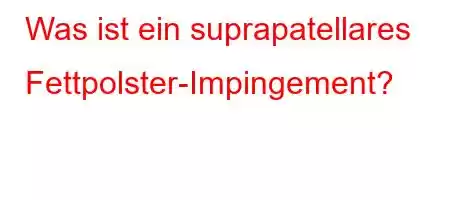 Was ist ein suprapatellares Fettpolster-Impingement?