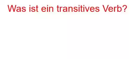 Was ist ein transitives Verb?