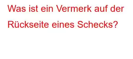 Was ist ein Vermerk auf der Rückseite eines Schecks?