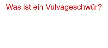 Was ist ein Vulvageschwür