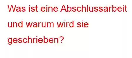 Was ist eine Abschlussarbeit und warum wird sie geschrieben