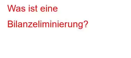 Was ist eine Bilanzeliminierung?