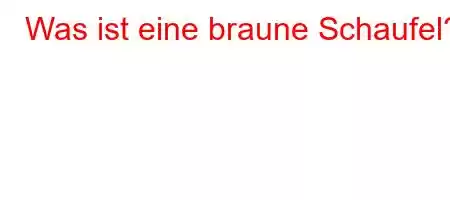 Was ist eine braune Schaufel?