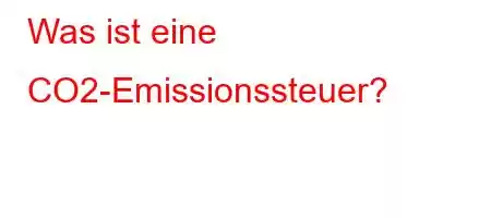 Was ist eine CO2-Emissionssteuer