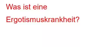 Was ist eine Ergotismuskrankheit