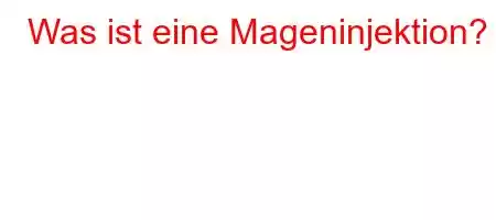 Was ist eine Mageninjektion?