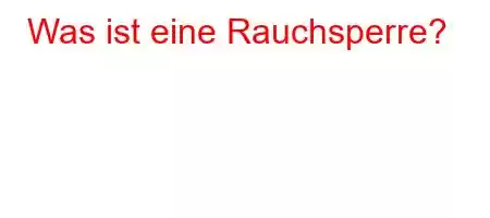 Was ist eine Rauchsperre?